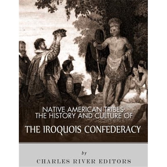 Native American Tribes : The History and Culture of the Iroquois Confederacy
