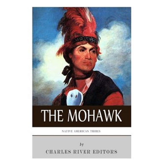 Native American Tribes : The History and Culture of the Mohawk