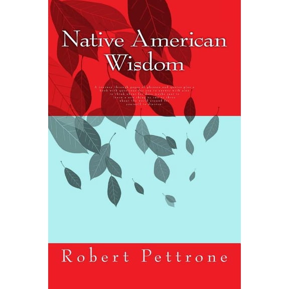 Native American Wisdom: A journey through pages of phrases and quotes and a book with questions for you to answer with also to think about for days maybe just to learn a new thing or two or three abou