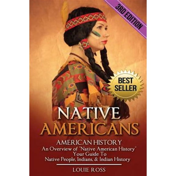 Native Americans: American History: An Overview of "Native American History" - Your Guide To Native (Paperback) by Louie Ross