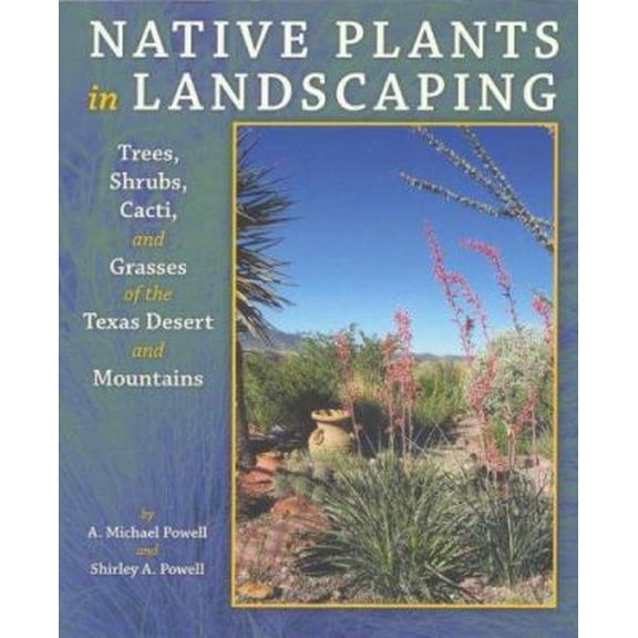 Pre-Owned Native Plants in Landscaping: Trees, Shrubs, Cacti, And Grasses of the Texas Desert And Mountains (Paperback) 0965798593 9780965798594
