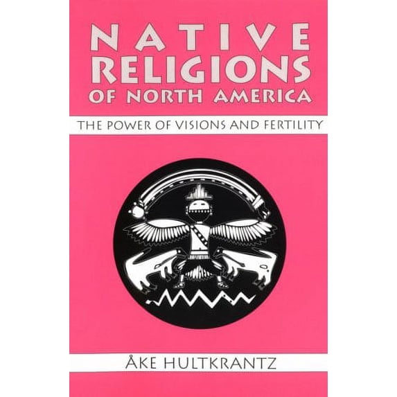 Native Religions of North America: The Power of Visions and Fertility