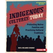 Native Rights Alternator Books R Indigenous Cultures Today Protecting Native Families and Practicing Cultural Traditions, Hardcover