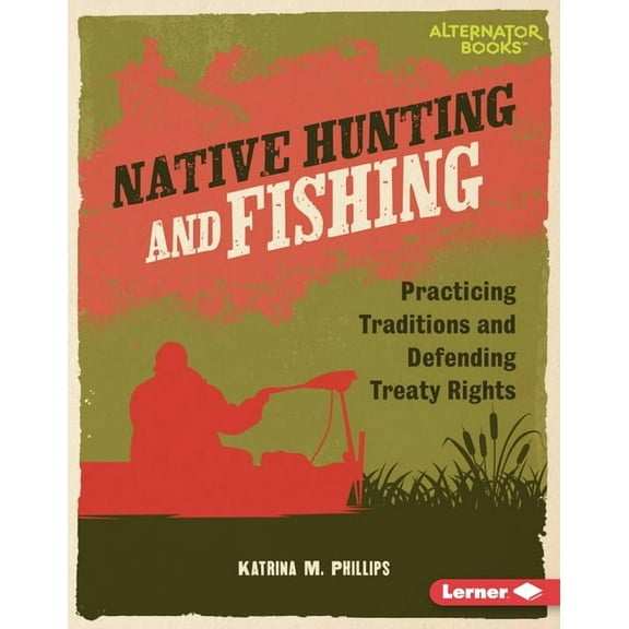 Native Rights (Alternator Books (R)) Native Hunting and Fishing: Practicing Traditions and Defending Treaty Rights, (Hardcover)