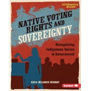 Native Rights Alternator Books R Native Voting Rights and Sovereignty Recognizing Indigenous Voices in Government, Hardcover
