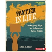 Native Rights Alternator Books R Water Is Life The Ongoing Fight for Indigenous Water Rights, Hardcover