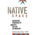 thumbnail image 1 of Native Space : Geographic Strategies to Unsettle Settler Colonialism (Paperback), 1 of 1