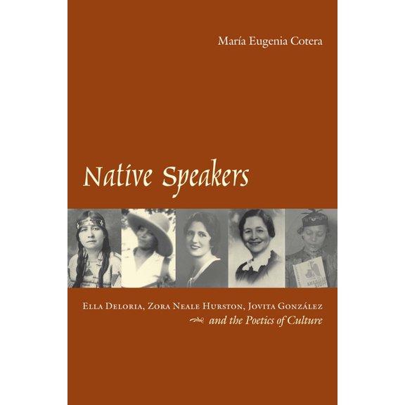 Native Speakers: Ella Deloria, Zora Neale Hurston, Jovita Gonzalez, and the Poetics of Culture, (Paperback)