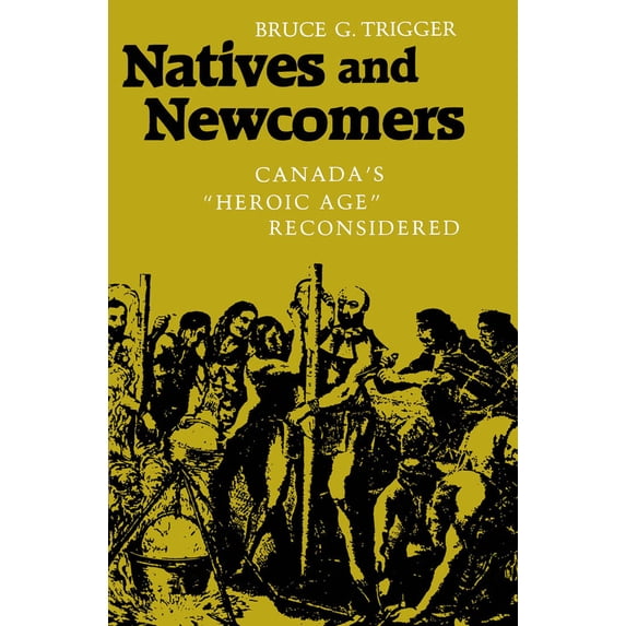Pre-Owned Natives and Newcomers: Canada's Heroic Age Reconsidered (Paperback) 0773505954 9780773505957