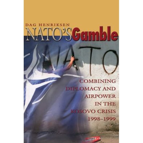 Pre-Owned Nato's Gamble: Combining Diplomacy and Airpower in the Kosovo Crisis, 1998-1999 (Paperback) 1591143586 9781591143581