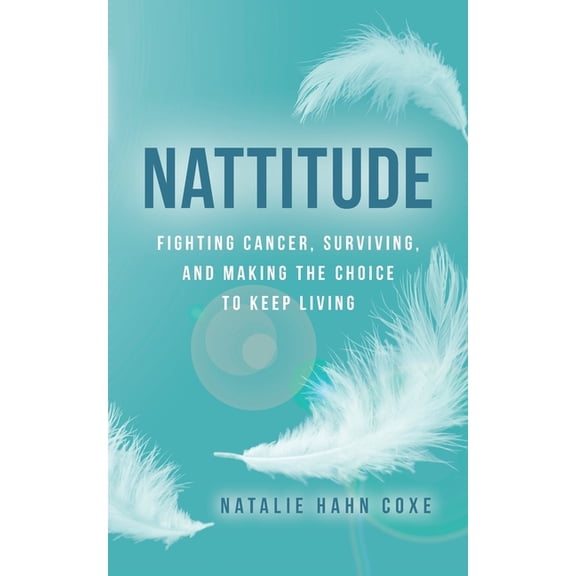 Nattitude: Fighting Cancer, Surviving, and Making the Choice to Keep Living, (Paperback)