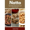 Natto: A Beginner's Quick Start Guide and 5-Step Action Plan, With ...