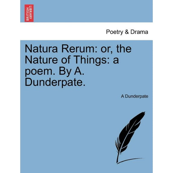 Natura Rerum: Or, the Nature of Things: A Poem. by A. Dunderpate. (Paperback)