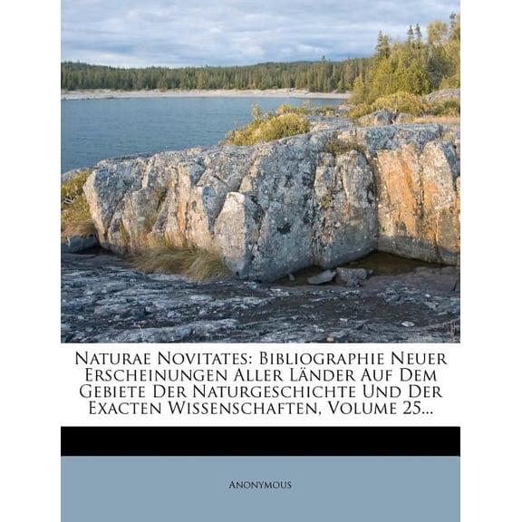 Naturae Novitates : Bibliographie Neuer Erscheinungen Aller Lander Auf Dem Gebiete Der Naturgeschichte Und Der Exacten Wissenschaften, Vol (Paperback)