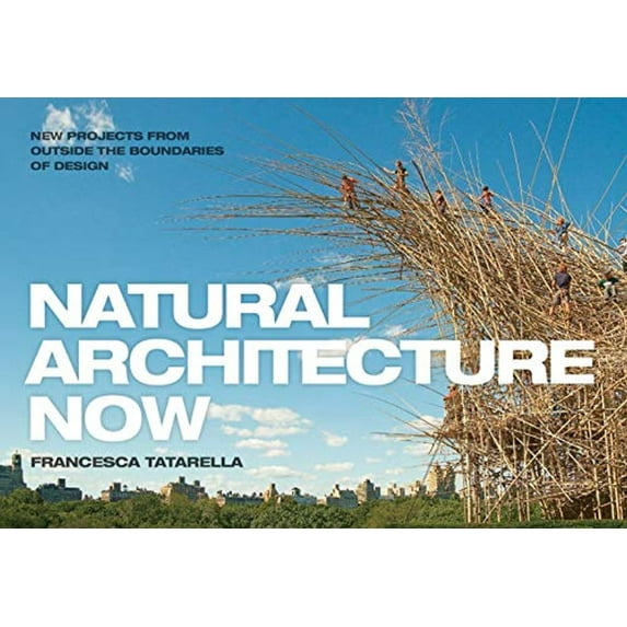 Natural Architecture Now: New Projects from Outside the Boundaries of Design, Tatarella, Francesca