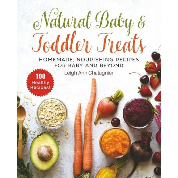 Natural Baby & Toddler Treats : Homemade, Nourishing Recipes for Baby and Beyond (Paperback)