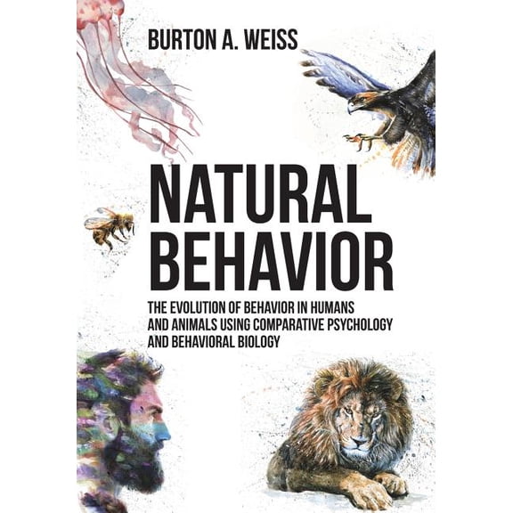 Natural Behavior: The Evolution of Behavior in Humans and Animals using Comparative Psychology and Behavioral Biology, (Paperback)