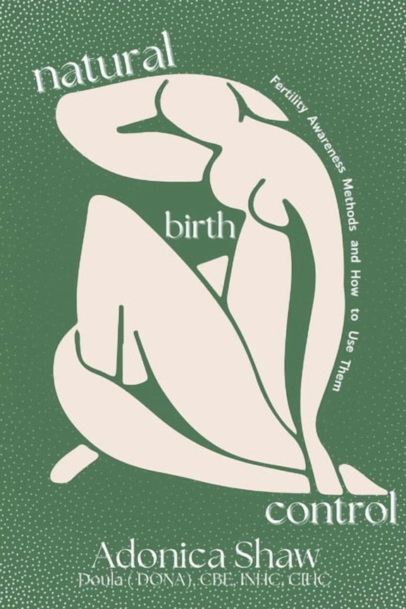 Natural Birth Control: Fertility Awareness Methods and How to Use Them, (Paperback)