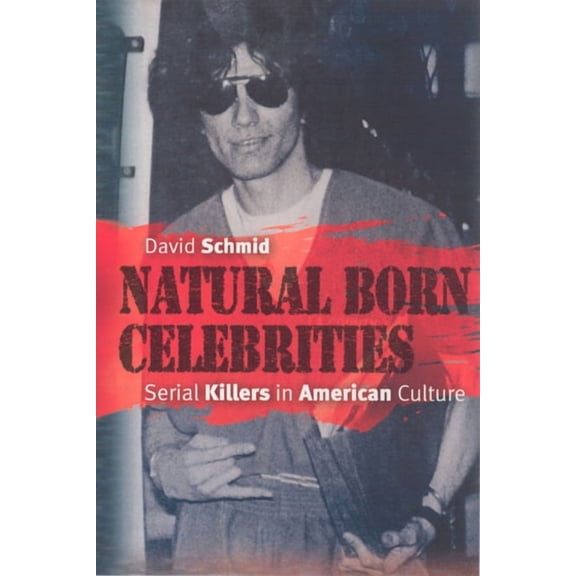 Natural Born Celebrities: Serial Killers in American Culture, (Paperback)