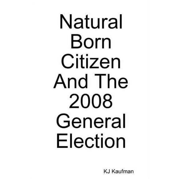 Natural Born Citizen -- And The 2008 General Election, (Paperback)