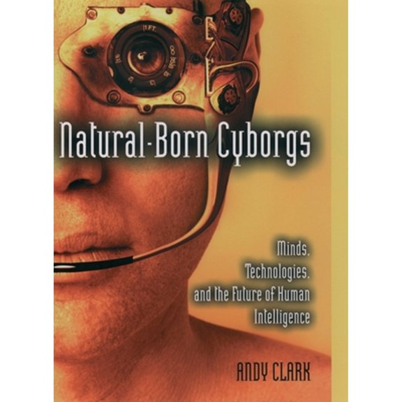 Pre-Owned Natural-Born Cyborgs: Minds, Technologies, and the Future of Human Intelligence (Paperback) 0195177517 9780195177510