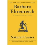 BARBARA EHRENREICH Natural Causes : An Epidemic of Wellness, the Certainty of Dying, and Killing Ourselves to Live Longer (Hardcover)