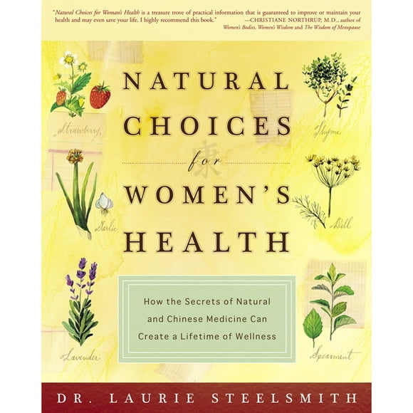 Natural Choices for Women's Health: How the Secrets of Natural and Chinese Medicine Can Create a Lifetime of Wellness (Paperback)