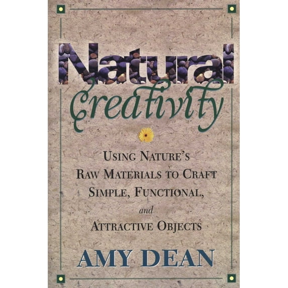 Natural Creativity: Exploring and Using Nature's Raw Material to Craft Simple, Functional, and Attractive Objects, (Paperback)