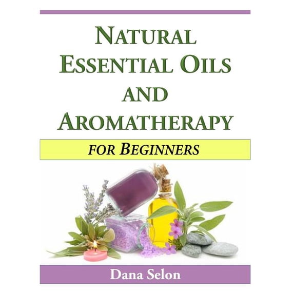 Natural Essential Oils and Aromatherapy for Beginners (Paperback)