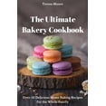 thumbnail image 1 of The Ultimate Bakery Cookbook: Over 50 Delicious Home Baking Recipes for the Whole Family (Paperback) by Teresa Moore, 1 of 1
