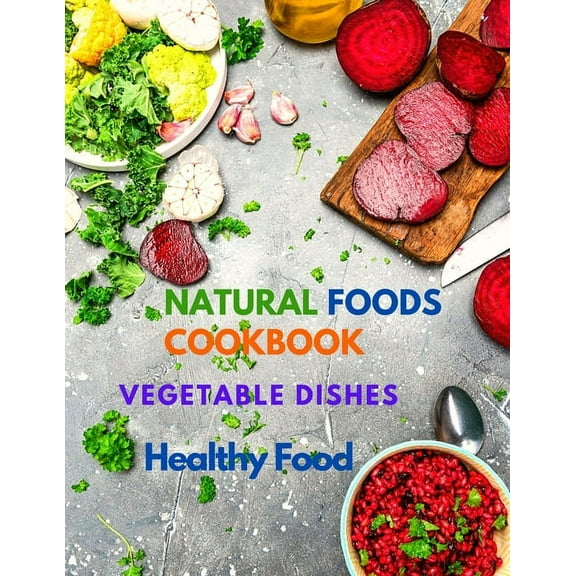 Natural Foods Cookbook, Vegetable Dishes, and Healthy Food: 400+ Delicious Plant-Based Recipes, (Paperback)