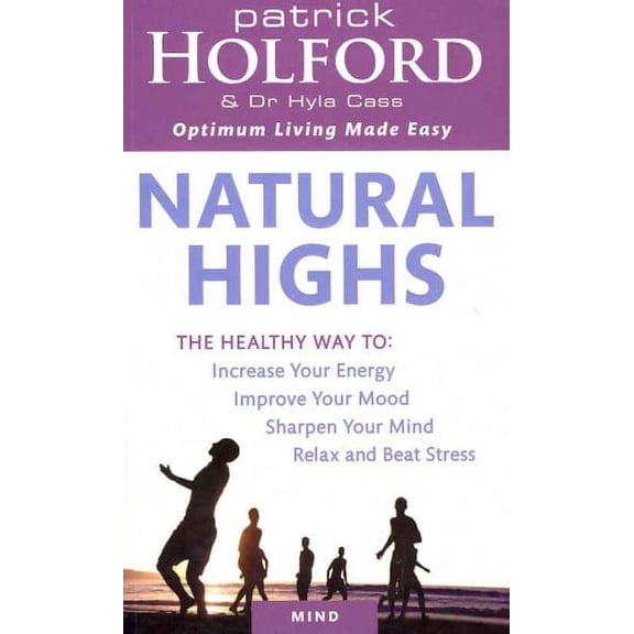 Natural Highs: The Healthy Way to Increase Your Energy, Improve Your Mood, Sharpen Your Mind, Relax and Beat Stress