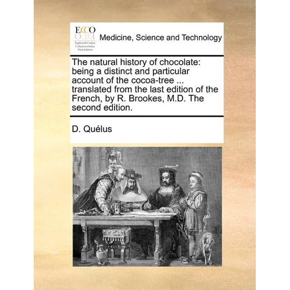 The Natural History of Chocolate: Being a Distinct and Particular Account of the Cocoa-Tree ... (Paperback) by D Quelus