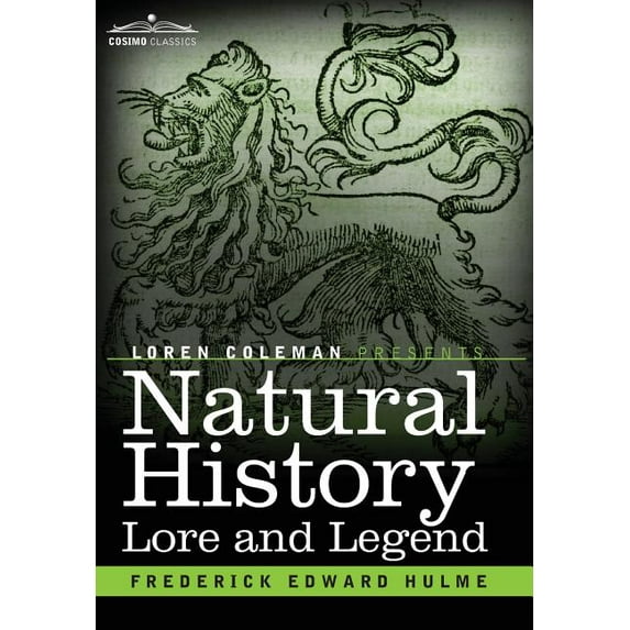 Natural History Lore and Legend: Being Some Few Examples of Quaint and Bygone Beliefs Gathered in from Divers Authoritie, (Hardcover)