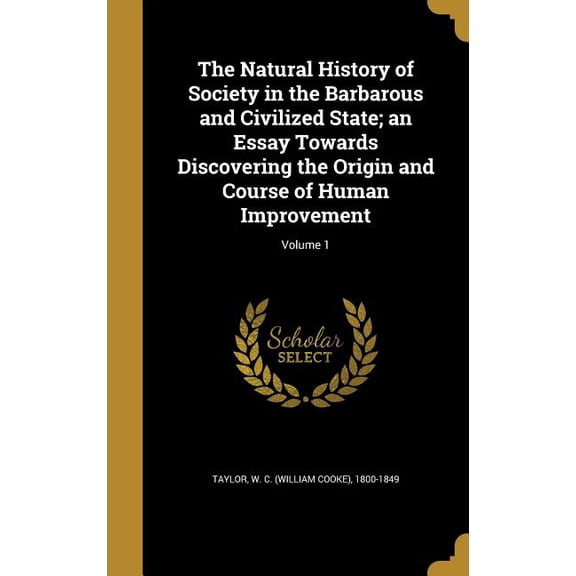 The Natural History of Society in the Barbarous and Civilized State; an Essay Towards Discovering the Origin and Course of Human Improvement; Volume 1 (Hardcover)