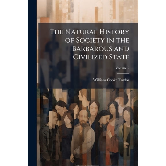 The Natural History of Society in the Barbarous and Civilized State : An Essay Towards Discovering the Origin and Course of Human Improvement; Volume 2 (Paperback)