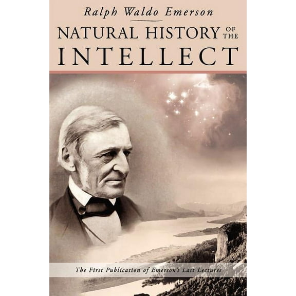 Natural History of the Intellect: the Last Lectures of Ralph Waldo Emerson, (Paperback)