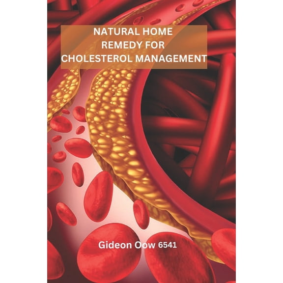 Natural Home Remedy for Cholesterol Management: A Comprehensive Guide to Lowering Cholesterol Naturally, (Paperback)