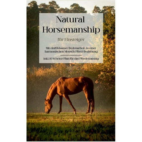 Natural Horsemanship für Einsteiger: Mit einfühlsamer Bodenarbeit zu einer harmonischen Mensch-Pferd-Beziehung - inkl. 1, (Paperback)