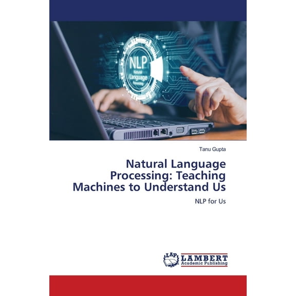 Natural Language Processing: Teaching Machines to Understand Us, (Paperback)