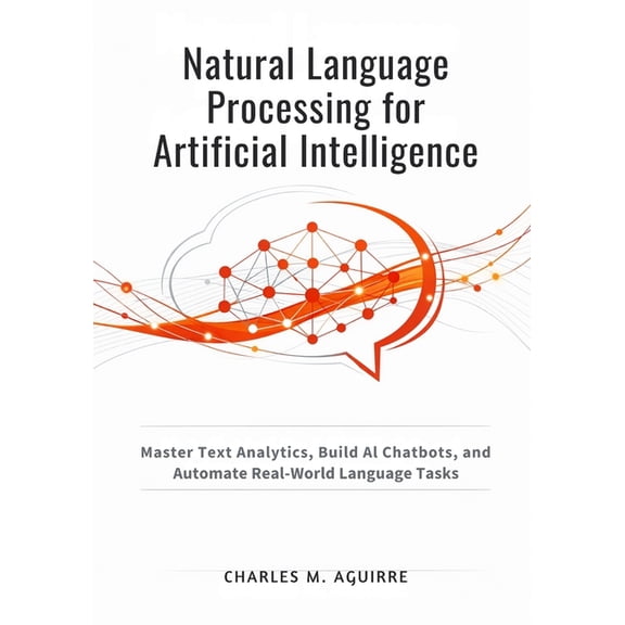 Natural Language Processing for Artificial Intelligence: Master Text Analytics, Build AI Chatbots, and Automate Real-Wor, (Paperback)