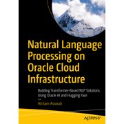 Natural Language Processing on Oracle Cloud Infrastructure Building Transformer-Based Nlp Solutions Using Oracle AI and, Paperback