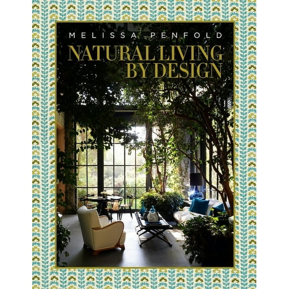 Natural Living by Design: Melissa Penfold--Melissa Penfold Harnesses the Power of Designing a Beautiful Home That Contri, (Hardcover)