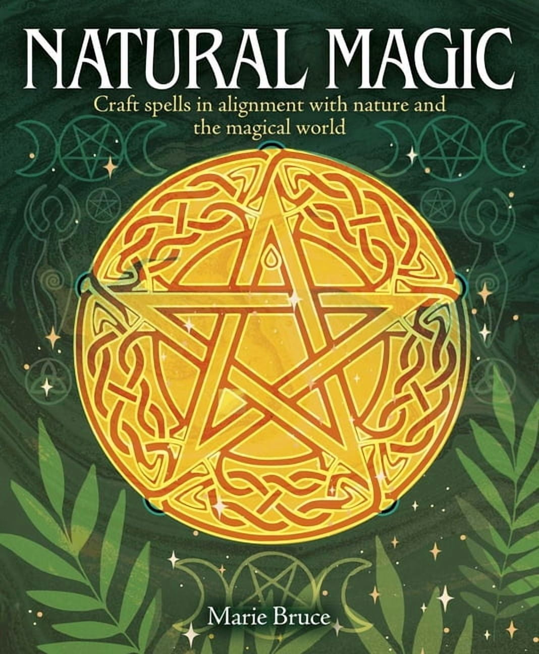 Neture Magic Natural Magic: Craft Spells in Alignment with Nature and the Magical ...