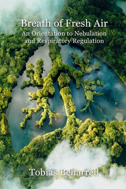 A Breath of Fresh Air The Natural Pharmacy: An Orientation to Nebulation and Respiratory Regulation, (Paperback)