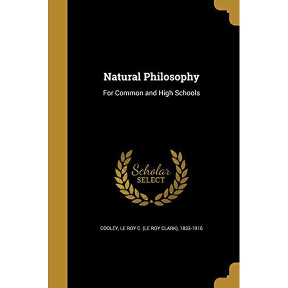 Natural Philosophy: For Common and High Schools Paperback 1373135352 9781373135353 Cooley, Le Roy C Le Roy Clark 1833-1