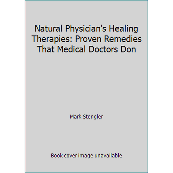 Pre-Owned Natural Physician's Healing Therapies: Proven Remedies That Medical Doctors Don (Paperback) 0887235042 9780887235047
