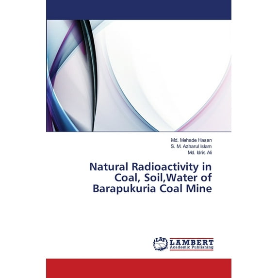 Natural Radioactivity in Coal, Soil, Water of Barapukuria Coal Mine (Paperback)