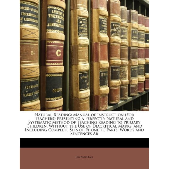 Natural Reading : Manual of Instruction (for Teachers) Presenting a Perfectly Natural and Systematic Method of Teaching Reading to Primary Children, Without the Use of Diacritical Marks, and Including Complete Sets of Phonetic Parts, Words and Sentences AR (Paperback)