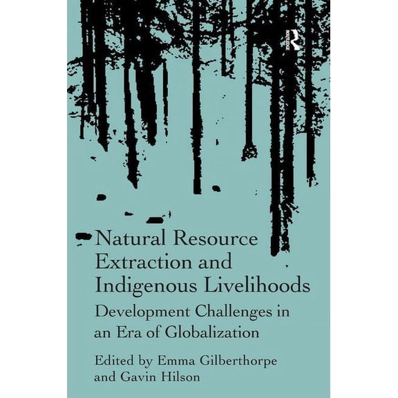Natural Resource Extraction and Indigenous Livelihoods: Development Challenges in an Era of Globalization, (Hardcover)